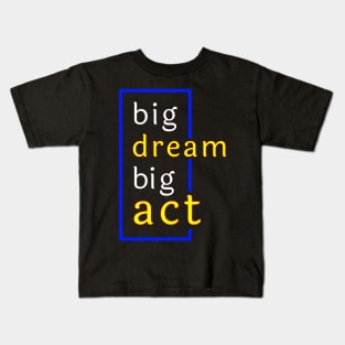 big dream big act Motivation Quotes Design Kids T-Shirt